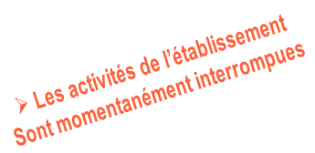  Les activités de l’établissement
Sont momentanément interrompues